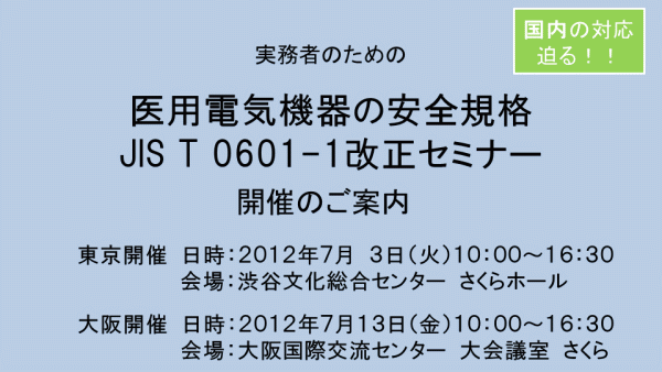 医用電気機器の安全規格 JIS T 0601-1 改正セミナー (2012-7-3[東京]、7-13[大阪])